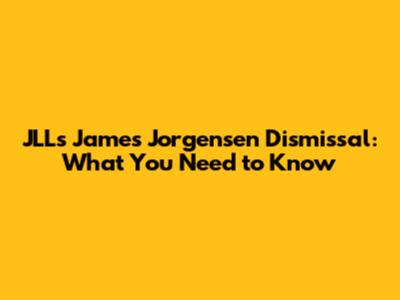 JLL's James Jorgensen Dismissal: What You Need to Know