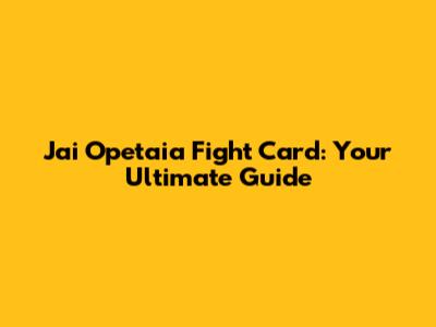 Jai Opetaia Fight Card: Your Ultimate Guide