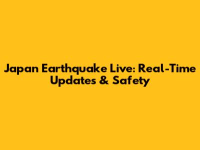 Japan Earthquake Live: Real-Time Updates & Safety