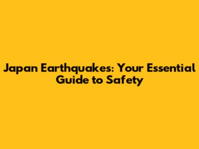 Japan Earthquakes: Your Essential Guide to Safety
