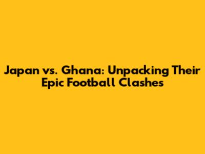Japan vs. Ghana: Unpacking Their Epic Football Clashes