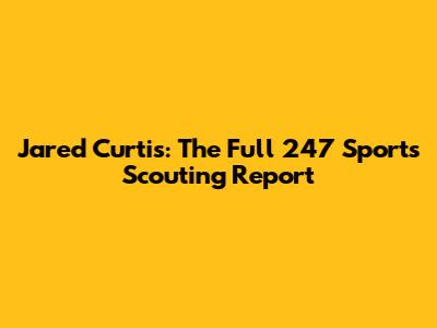 Jared Curtis: The Full 247 Sports Scouting Report
