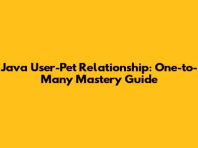 Java User-Pet Relationship: One-to-Many Mastery Guide