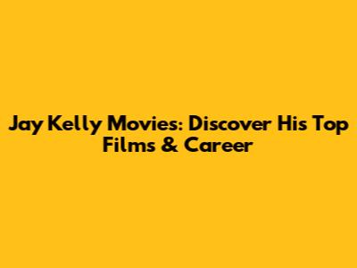Jay Kelly Movies: Discover His Top Films & Career