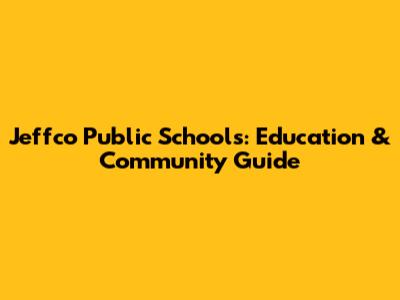 Jeffco Public Schools: Education & Community Guide