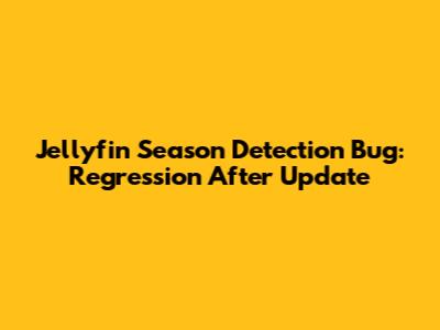 Jellyfin Season Detection Bug: Regression After Update