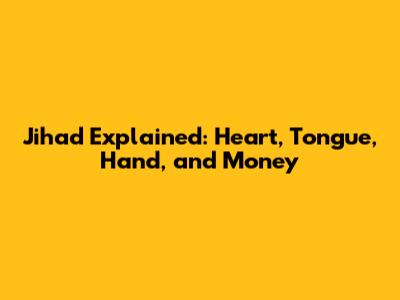 Jihad Explained: Heart, Tongue, Hand, and Money