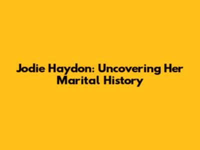 Jodie Haydon: Uncovering Her Marital History