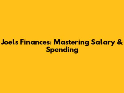 Joel's Finances: Mastering Salary & Spending