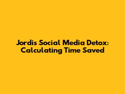 Jordi's Social Media Detox: Calculating Time Saved