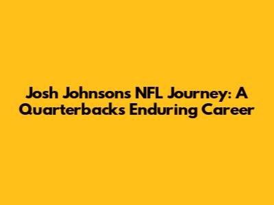 Josh Johnson's NFL Journey: A Quarterback's Enduring Career