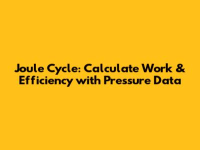 Joule Cycle: Calculate Work & Efficiency with Pressure Data