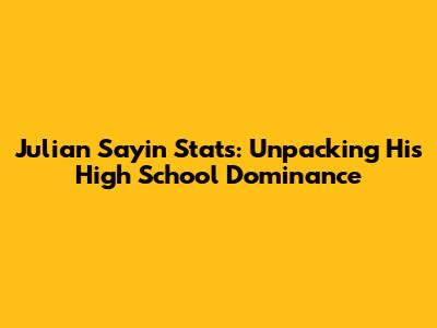Julian Sayin Stats: Unpacking His High School Dominance