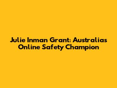 Julie Inman Grant: Australia's Online Safety Champion