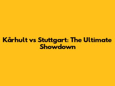 Kårhult vs Stuttgart: The Ultimate Showdown