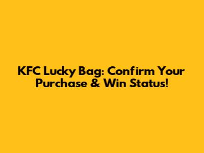 KFC Lucky Bag: Confirm Your Purchase & Win Status!