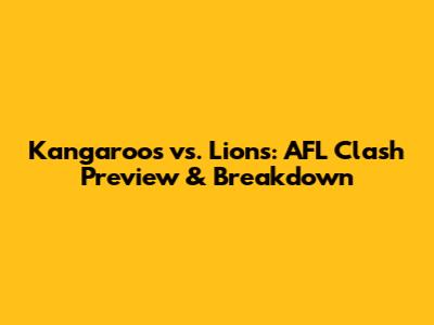 Kangaroos vs. Lions: AFL Clash Preview & Breakdown