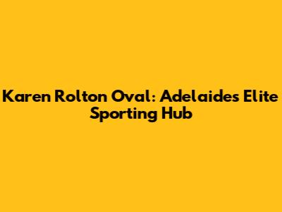 Karen Rolton Oval: Adelaide's Elite Sporting Hub