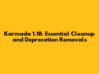Karmada 1.18: Essential Cleanup and Deprecation Removals