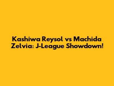 Kashiwa Reysol vs Machida Zelvia: J-League Showdown!