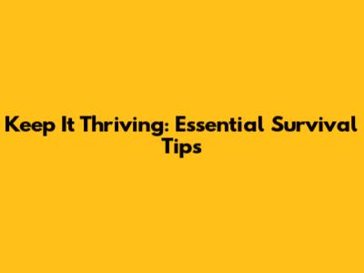 Keep It Thriving: Essential Survival Tips