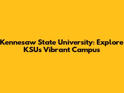 Kennesaw State University: Explore KSU's Vibrant Campus