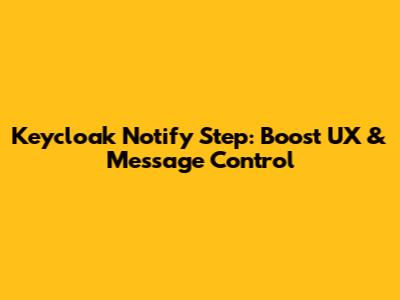 Keycloak Notify Step: Boost UX & Message Control