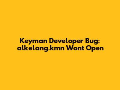 Keyman Developer Bug: alkelang.kmn Won't Open