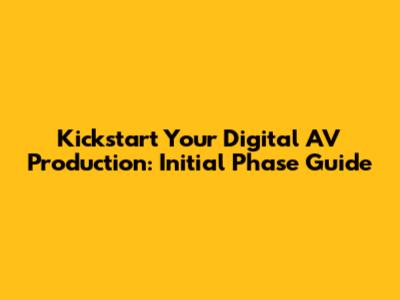 Kickstart Your Digital AV Production: Initial Phase Guide