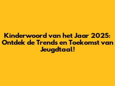 Kinderwoord van het Jaar 2025: Ontdek de Trends en Toekomst van Jeugdtaal!