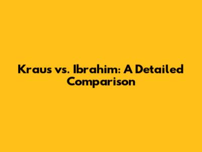 Kraus vs. Ibrahim: A Detailed Comparison