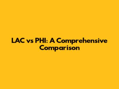 LAC vs PHI: A Comprehensive Comparison