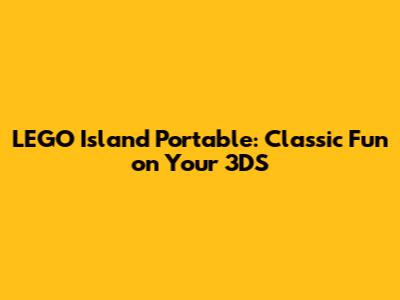 LEGO Island Portable: Classic Fun on Your 3DS