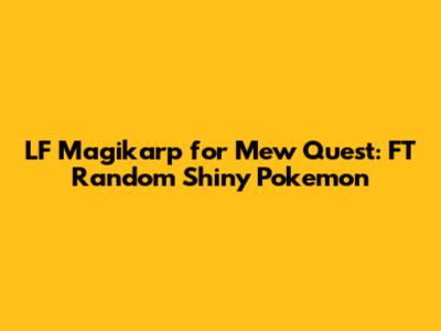 LF Magikarp for Mew Quest: FT Random Shiny Pokemon