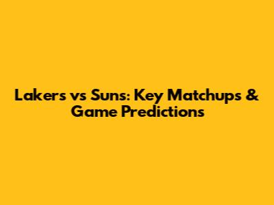 Lakers vs Suns: Key Matchups & Game Predictions