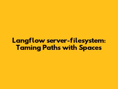 Langflow `server-filesystem`: Taming Paths with Spaces