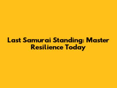Last Samurai Standing: Master Resilience Today