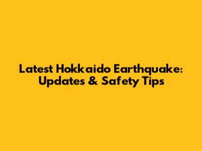 Latest Hokkaido Earthquake: Updates & Safety Tips