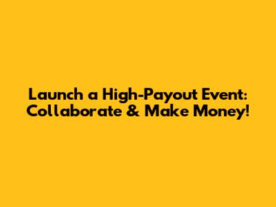 Launch a High-Payout Event: Collaborate & Make Money!