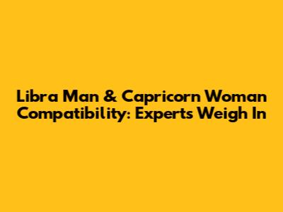 Libra Man & Capricorn Woman Compatibility: Experts Weigh In
