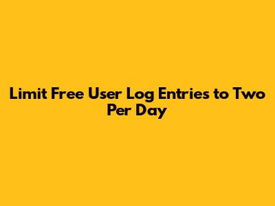 Limit Free User Log Entries to Two Per Day