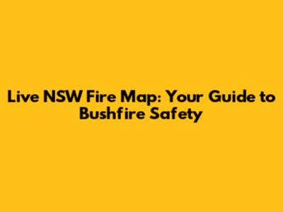 Live NSW Fire Map: Your Guide to Bushfire Safety