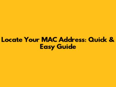 Locate Your MAC Address: Quick & Easy Guide