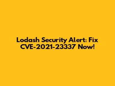 Lodash Security Alert: Fix CVE-2021-23337 Now!