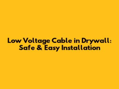 Low Voltage Cable in Drywall: Safe & Easy Installation