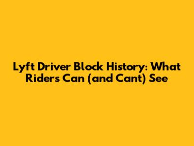 Lyft Driver Block History: What Riders Can (and Can't) See