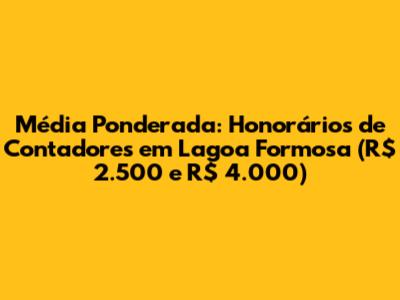 Média Ponderada: Honorários de Contadores em Lagoa Formosa (R$ 2.500 e R$ 4.000)