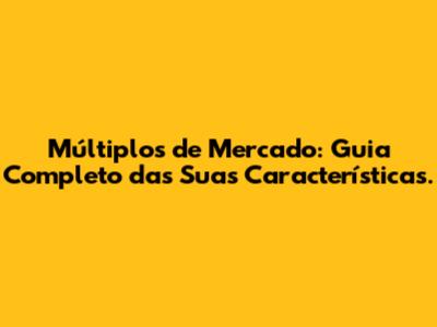 Múltiplos de Mercado: Guia Completo das Suas Características.