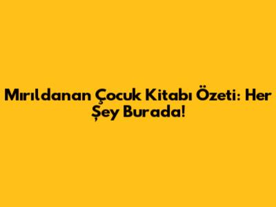 Mırıldanan Çocuk Kitabı Özeti: Her Şey Burada!