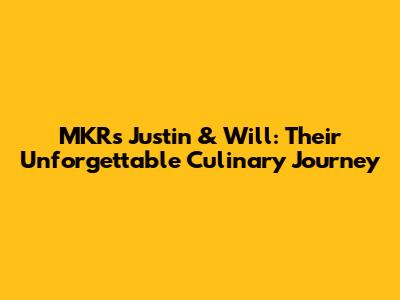 MKR's Justin & Will: Their Unforgettable Culinary Journey